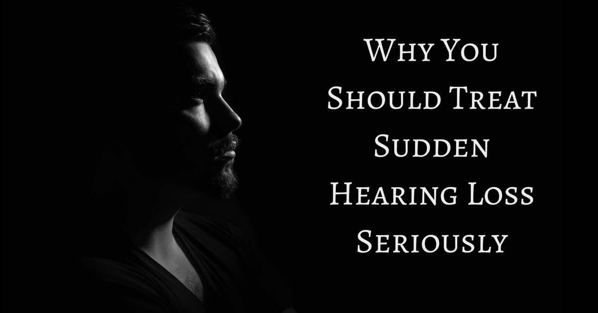 Why You Should Treat Sudden Hearing Loss Seriously