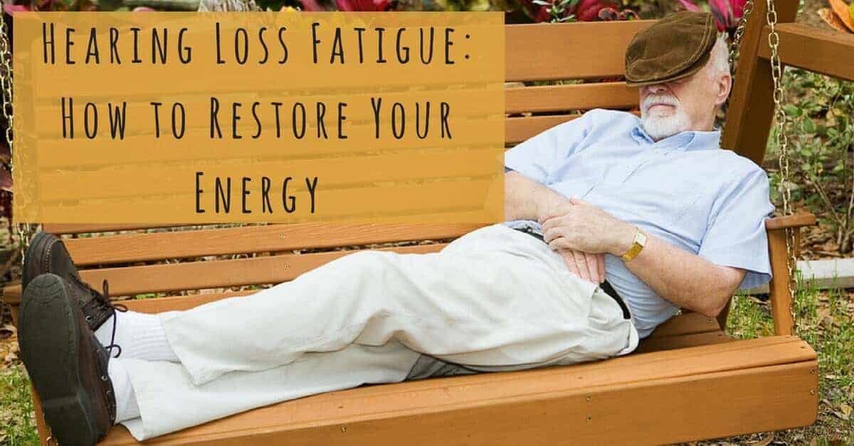 Hearing Loss Fatigue: How to Restore Your Energy