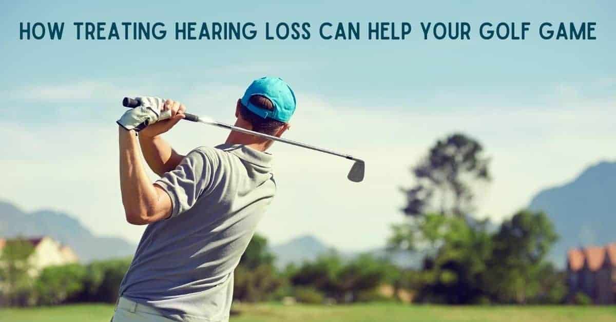 How Treating Hearing Loss Can Help Your Golf Game
