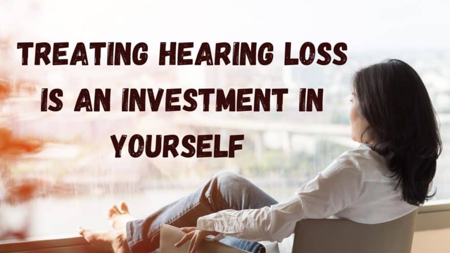Treating Hearing Loss Is an Investment in Yourself